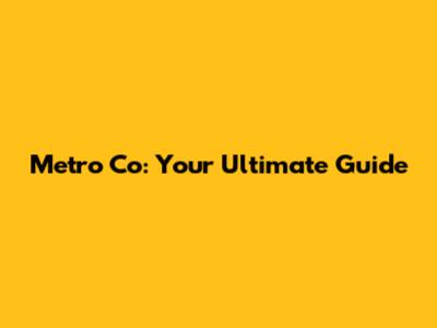 Metro Co: Your Ultimate Guide