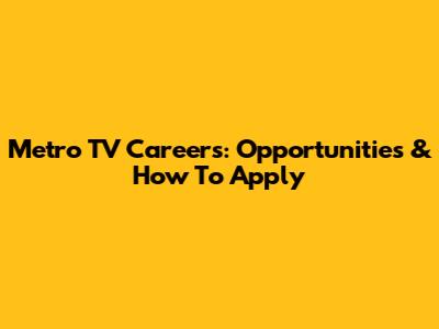 Metro TV Careers: Opportunities & How To Apply