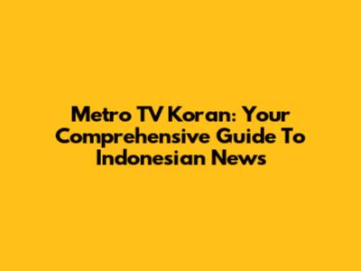 Metro TV Koran: Your Comprehensive Guide To Indonesian News