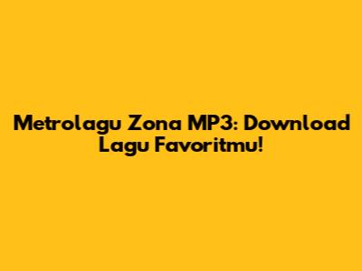 Metrolagu Zona MP3: Download Lagu Favoritmu!