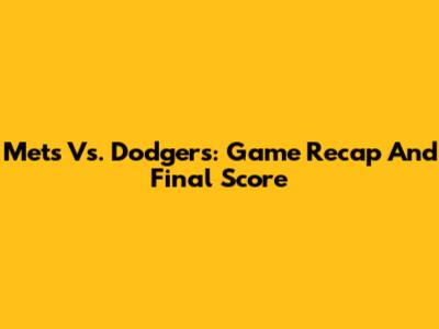 Mets Vs. Dodgers: Game Recap And Final Score