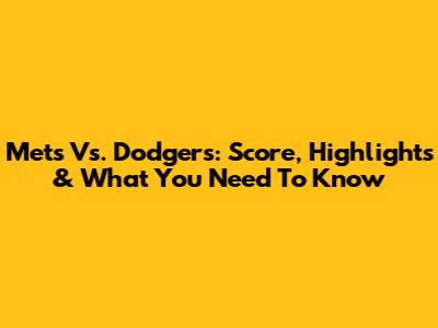 Mets Vs. Dodgers: Score, Highlights & What You Need To Know