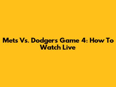 Mets Vs. Dodgers Game 4: How To Watch Live