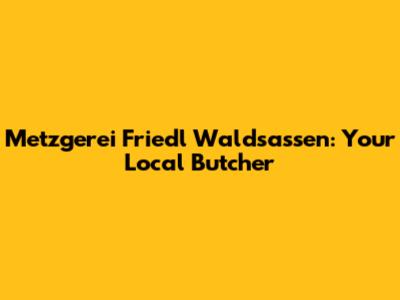 Metzgerei Friedl Waldsassen: Your Local Butcher