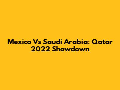 Mexico Vs Saudi Arabia: Qatar 2022 Showdown