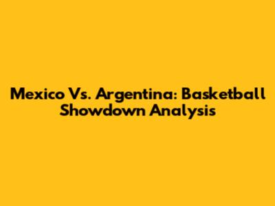 Mexico Vs. Argentina: Basketball Showdown Analysis