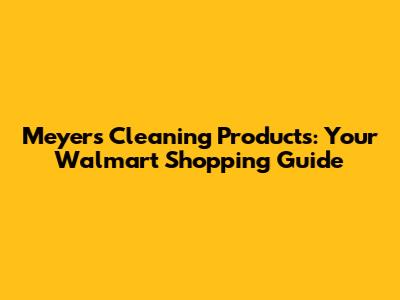 Meyers Cleaning Products: Your Walmart Shopping Guide