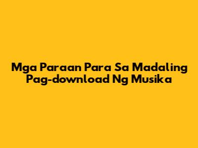 Mga Paraan Para Sa Madaling Pag-download Ng Musika
