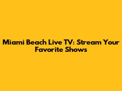 Miami Beach Live TV: Stream Your Favorite Shows