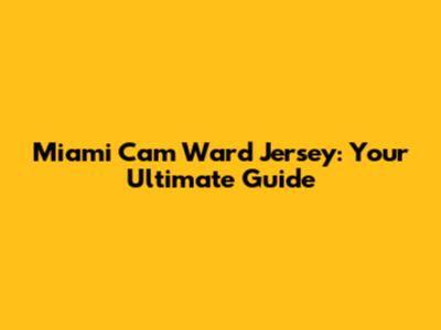 Miami Cam Ward Jersey: Your Ultimate Guide