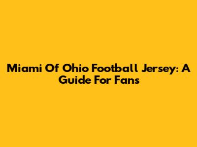 Miami Of Ohio Football Jersey: A Guide For Fans