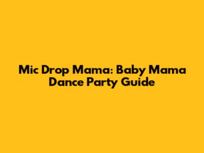 Mic Drop Mama: Baby Mama Dance Party Guide