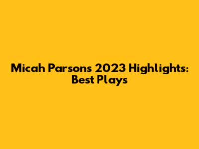 Micah Parsons' 2023 Highlights: Best Plays
