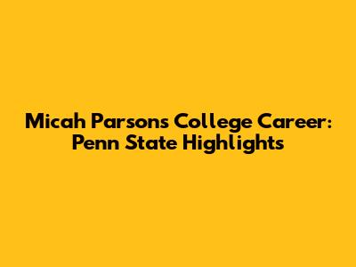 Micah Parsons' College Career: Penn State Highlights