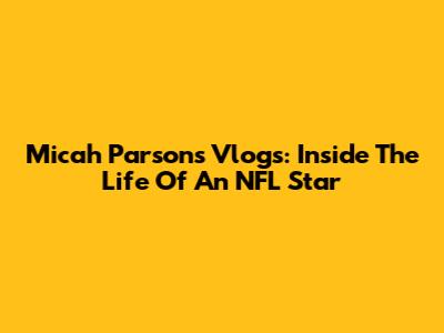 Micah Parsons Vlogs: Inside The Life Of An NFL Star