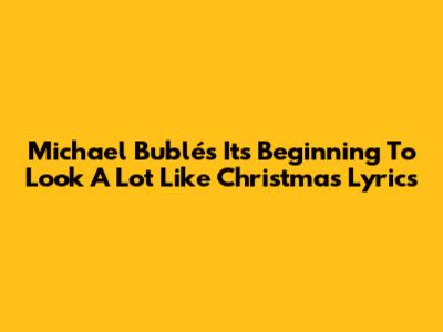 Michael Bublé's 'It's Beginning To Look A Lot Like Christmas' Lyrics