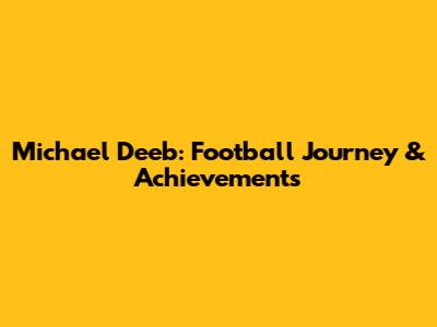 Michael Deeb: Football Journey & Achievements