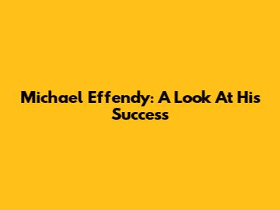 Michael Effendy: A Look At His Success