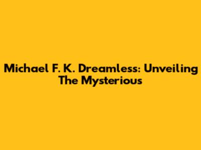 Michael F. K. Dreamless: Unveiling The Mysterious