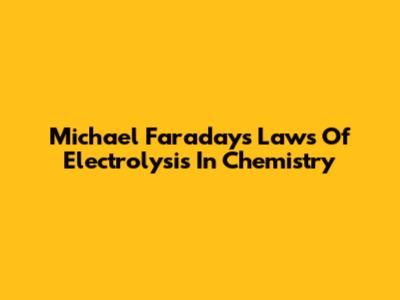 Michael Faraday's Laws Of Electrolysis In Chemistry