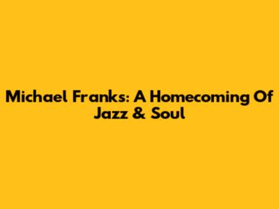 Michael Franks: A Homecoming Of Jazz & Soul