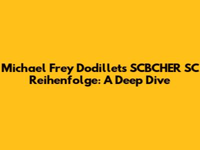 Michael Frey Dodillet's SCBCHER SC Reihenfolge: A Deep Dive