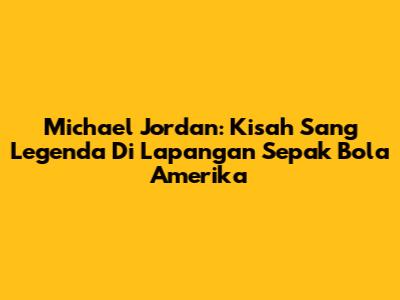 Michael Jordan: Kisah Sang Legenda Di Lapangan Sepak Bola Amerika