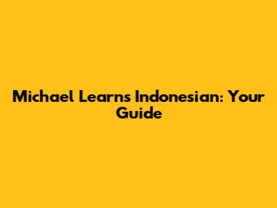 Michael Learns Indonesian: Your Guide
