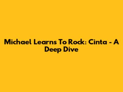Michael Learns To Rock: Cinta - A Deep Dive