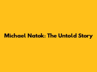 Michael Natok: The Untold Story