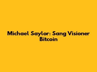 Michael Saylor: Sang Visioner Bitcoin