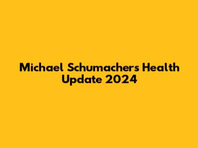 Michael Schumacher's Health Update 2024