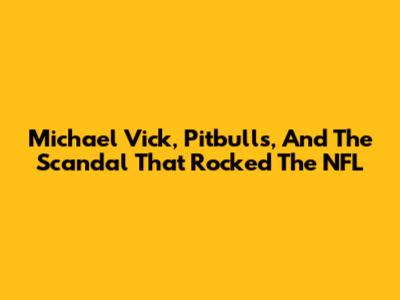 Michael Vick, Pitbulls, And The Scandal That Rocked The NFL