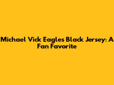 Michael Vick Eagles Black Jersey: A Fan Favorite