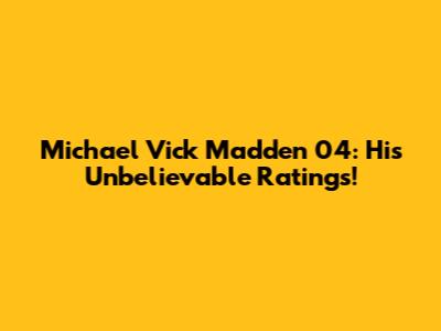 Michael Vick Madden 04: His Unbelievable Ratings!