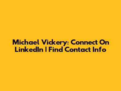 Michael Vickery: Connect On LinkedIn | Find Contact Info