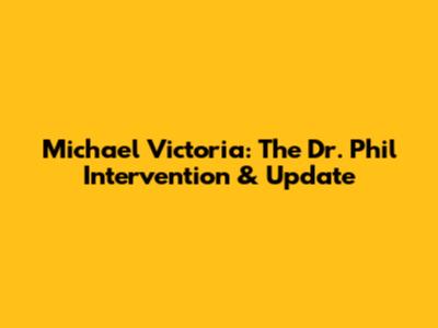 Michael Victoria: The Dr. Phil Intervention & Update