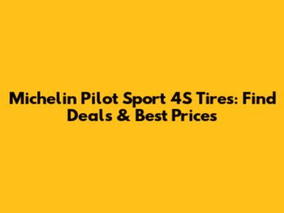 Michelin Pilot Sport 4S Tires: Find Deals & Best Prices