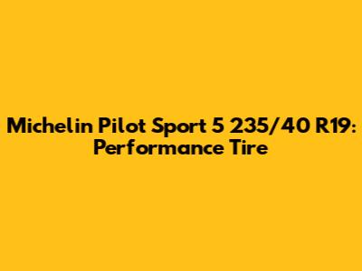 Michelin Pilot Sport 5 235/40 R19: Performance Tire