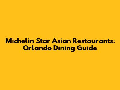 Michelin Star Asian Restaurants: Orlando Dining Guide