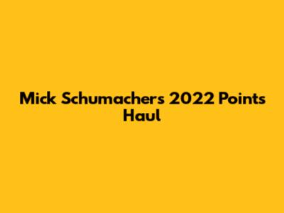 Mick Schumacher's 2022 Points Haul