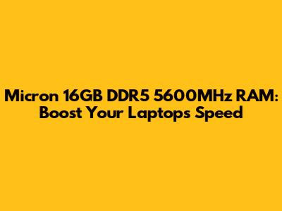 Micron 16GB DDR5 5600MHz RAM: Boost Your Laptop's Speed