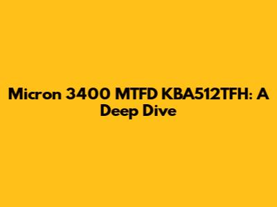 Micron 3400 MTFD KBA512TFH: A Deep Dive
