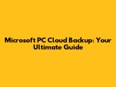 Microsoft PC Cloud Backup: Your Ultimate Guide