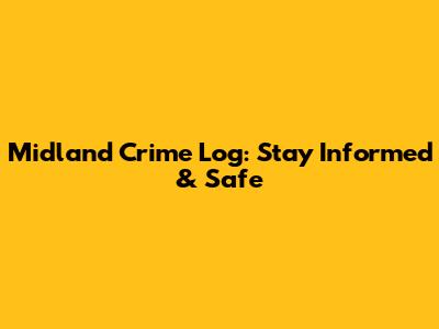 Midland Crime Log: Stay Informed & Safe