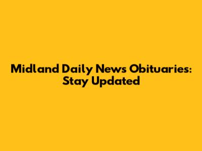 Midland Daily News Obituaries: Stay Updated