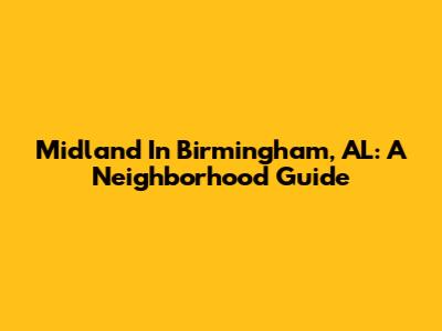 Midland In Birmingham, AL: A Neighborhood Guide