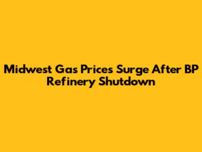 Midwest Gas Prices Surge After BP Refinery Shutdown