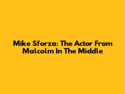 Mike Sforza: The Actor From Malcolm In The Middle