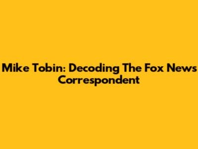 Mike Tobin: Decoding The Fox News Correspondent